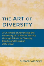 Cover page: The Art of Diversity: A Chronicle of Advancing the University of California Faculty through Efforts in Diversity, Equity, and Inclusion, 2010–2022